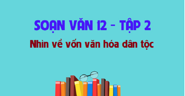 Bài soạn Nhìn về vốn văn hóa dân tộc số 3